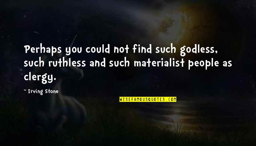 Upwelling Quotes By Irving Stone: Perhaps you could not find such godless, such Upwelling Quotes By Irving Stone: Perhaps you could not find such godless, such