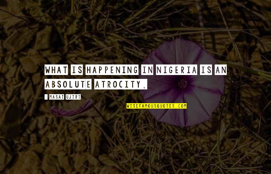Upwelling Quotes By Masai Ujiri: What is happening in Nigeria is an absolute Upwelling Quotes By Masai Ujiri: What is happening in Nigeria is an absolute