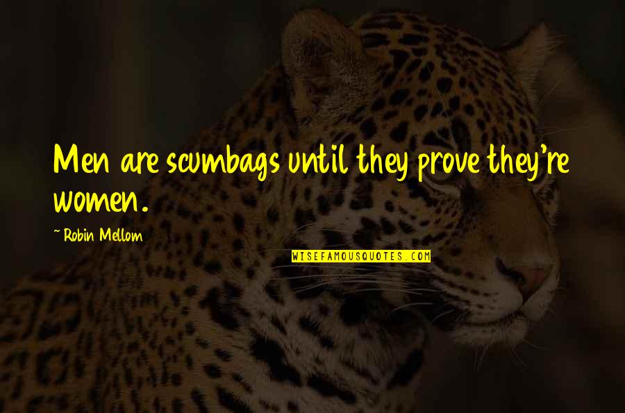 Upwelling Quotes By Robin Mellom: Men are scumbags until they prove they're women.