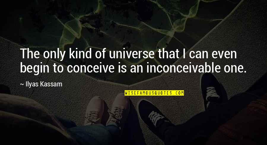 Upwellings Synonyms Quotes By Ilyas Kassam: The only kind of universe that I can