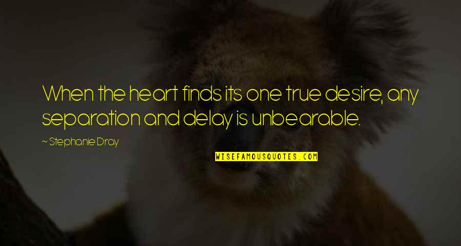 Upwhirl'd Quotes By Stephanie Dray: When the heart finds its one true desire,