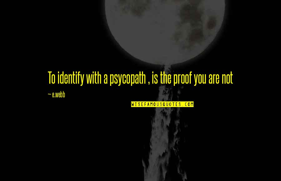 Upwind Scent Quotes By E.webb: To identify with a psycopath , is the