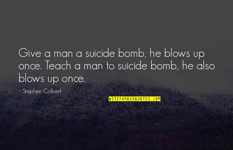 Upwind Scent Quotes By Stephen Colbert: Give a man a suicide bomb, he blows