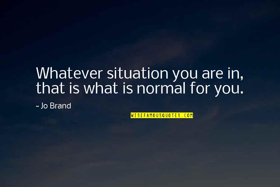 Upwraps Quotes By Jo Brand: Whatever situation you are in, that is what