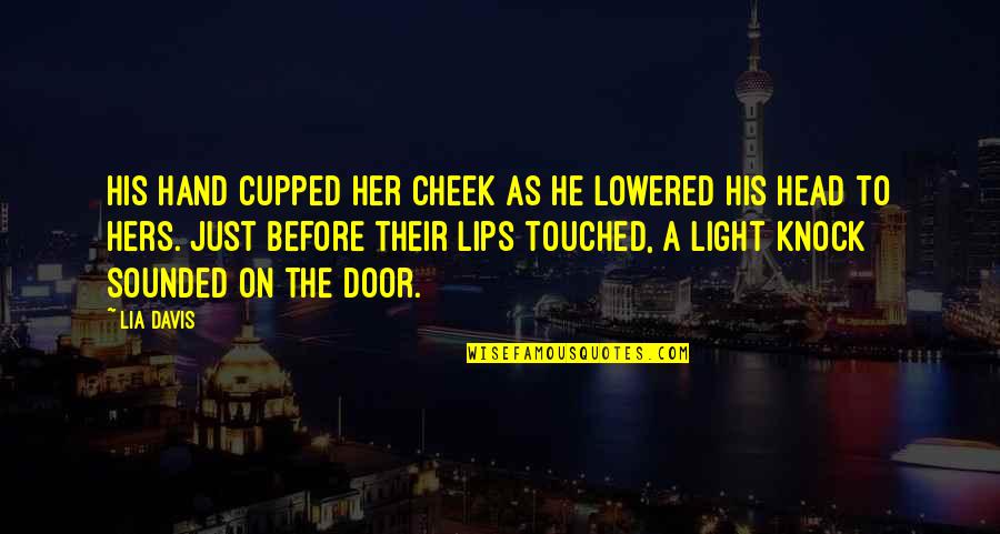 Upwraps Quotes By Lia Davis: His hand cupped her cheek as he lowered Upwraps Quotes By Lia Davis: His hand cupped her cheek as he lowered