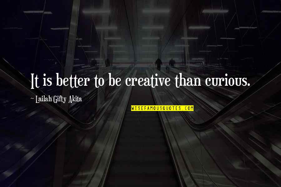 Upyna Zemelapis Quotes By Lailah Gifty Akita: It is better to be creative than curious.