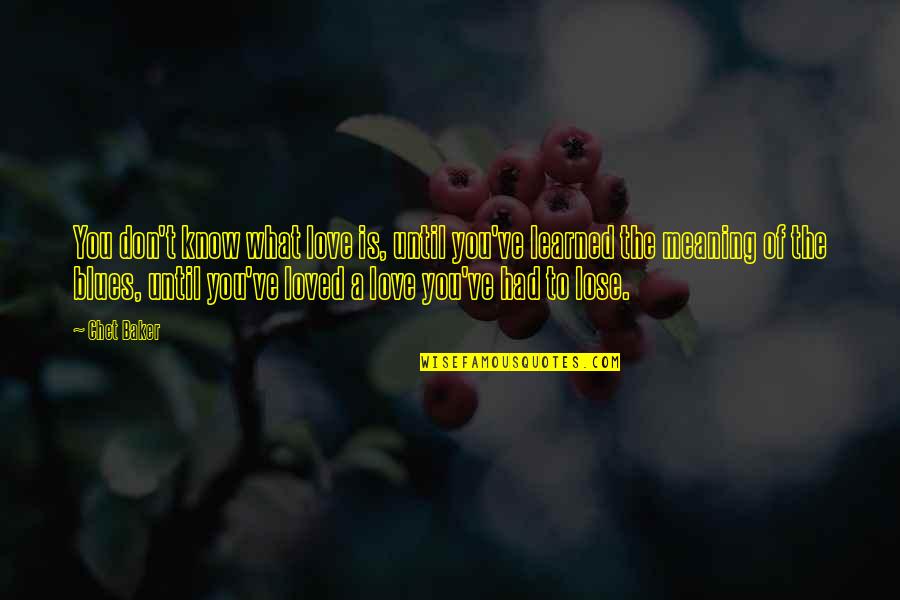 Upyourbrass Quotes By Chet Baker: You don't know what love is, until you've Upyourbrass Quotes By Chet Baker: You don't know what love is, until you've