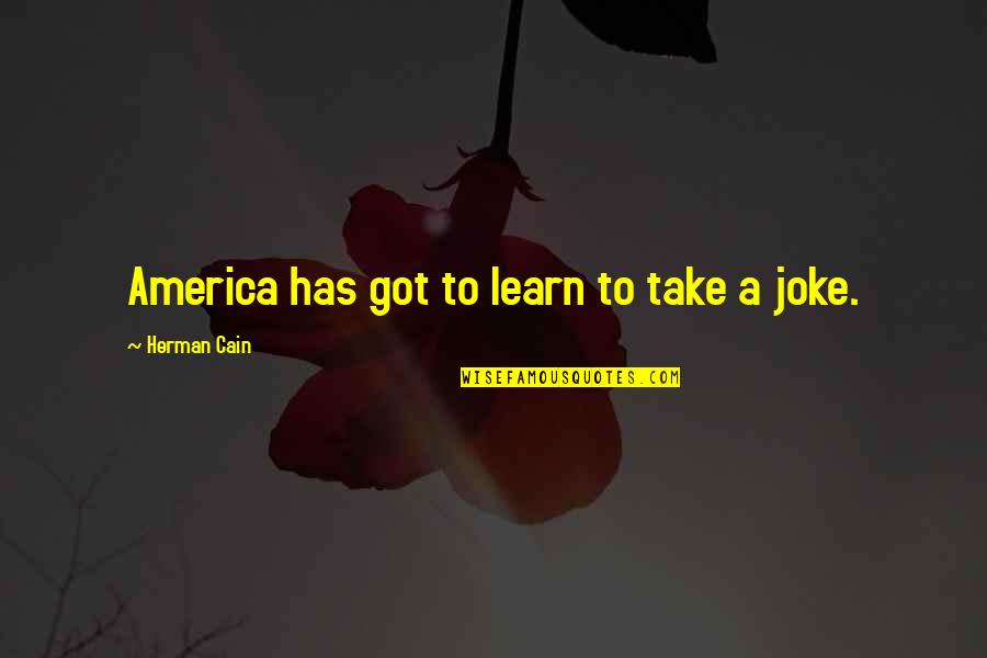 Upyr Tolstoy Quotes By Herman Cain: America has got to learn to take a