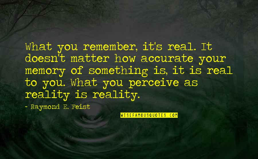 Upyr Tolstoy Quotes By Raymond E. Feist: What you remember, it's real. It doesn't matter