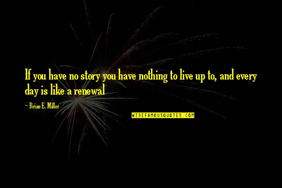 Uqora Quotes By Brian E. Miller: If you have no story you have nothing Uqora Quotes By Brian E. Miller: If you have no story you have nothing