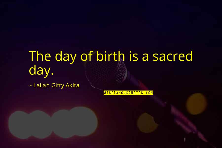 Uqora Quotes By Lailah Gifty Akita: The day of birth is a sacred day. Uqora Quotes By Lailah Gifty Akita: The day of birth is a sacred day.