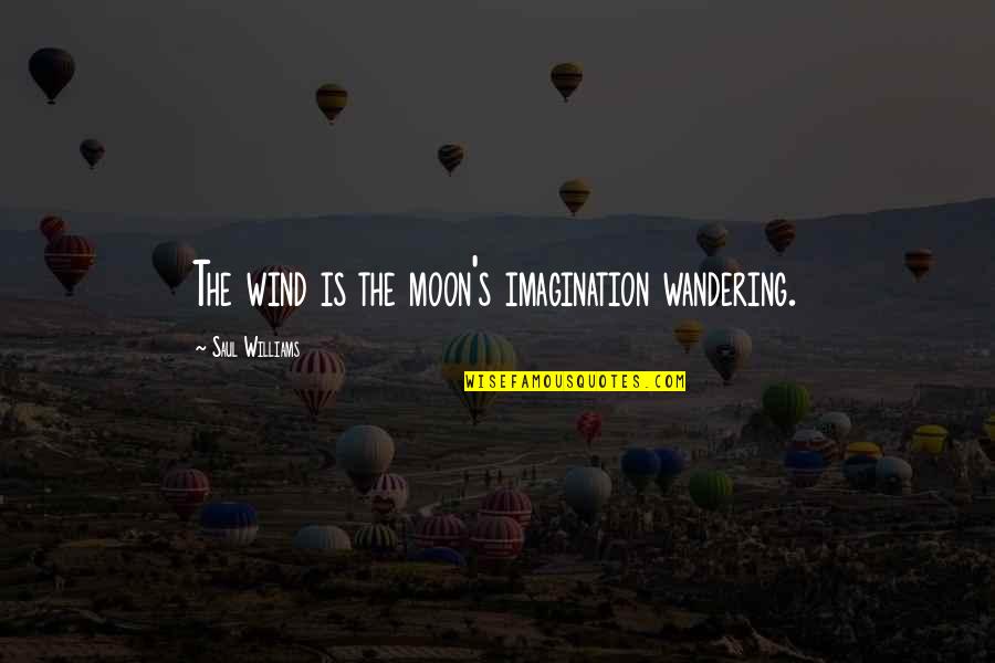 Ur Always Mine Quotes By Saul Williams: The wind is the moon's imagination wandering. Ur Always Mine Quotes By Saul Williams: The wind is the moon's imagination wandering.