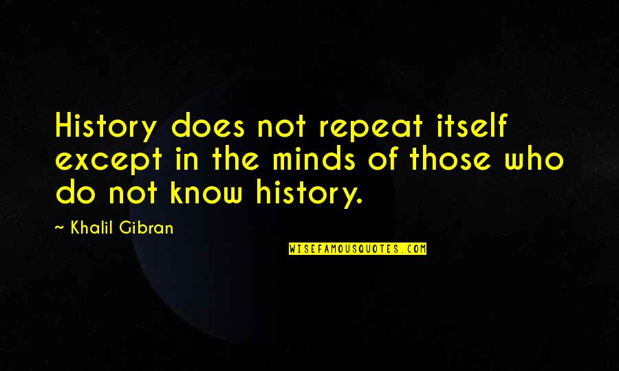 Ur Da Best Quotes By Khalil Gibran: History does not repeat itself except in the