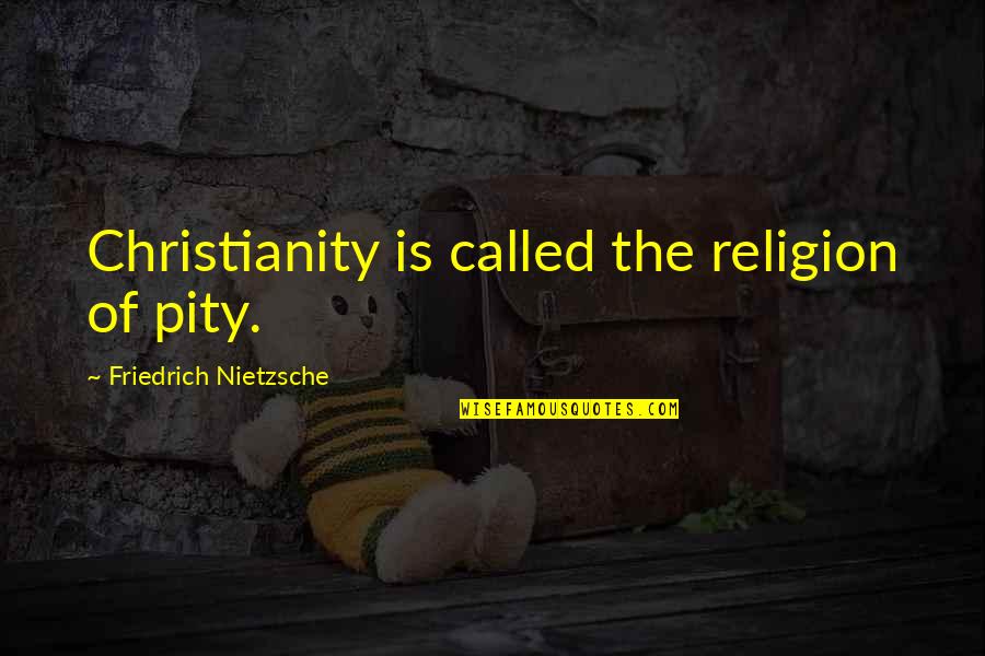 Ur Didact Quotes By Friedrich Nietzsche: Christianity is called the religion of pity.