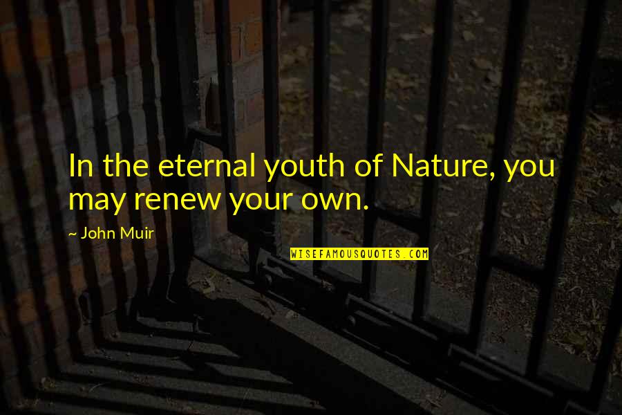 Ur Ex Boyfriend Quotes By John Muir: In the eternal youth of Nature, you may