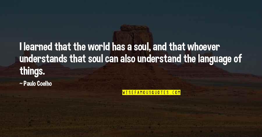 Ur Ex Girlfriend Quotes By Paulo Coelho: I learned that the world has a soul,