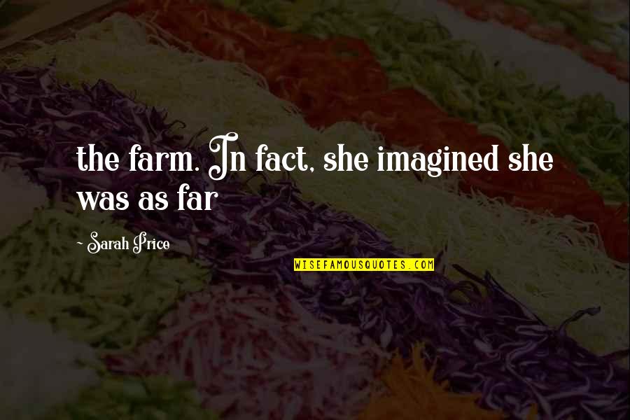 Ur Ex Girlfriend Quotes By Sarah Price: the farm. In fact, she imagined she was
