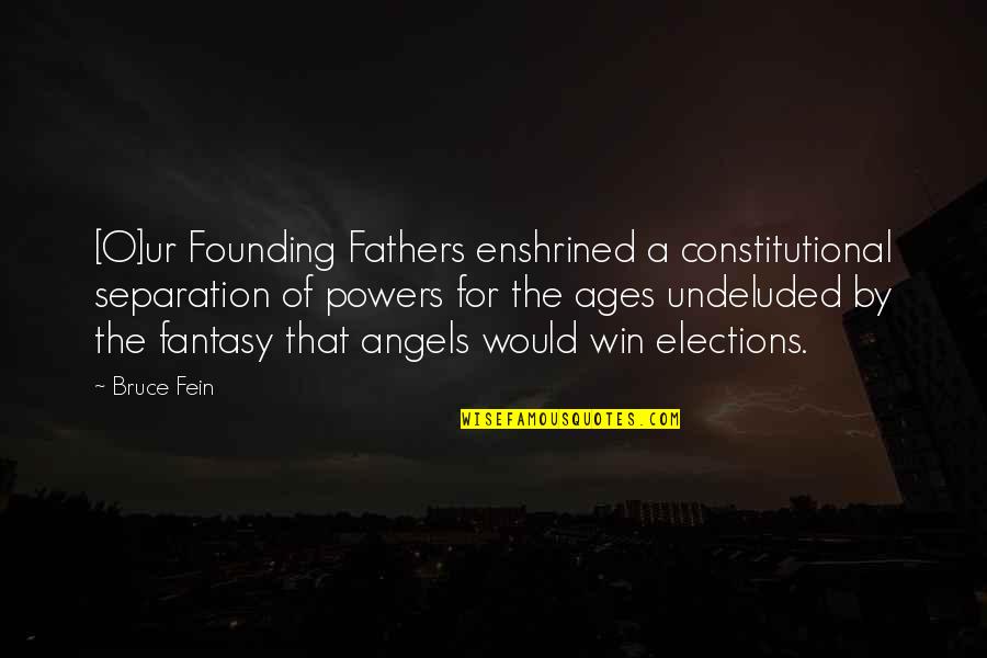 Ur Ex Quotes By Bruce Fein: [O]ur Founding Fathers enshrined a constitutional separation of