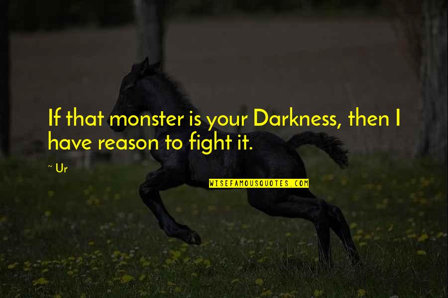 Ur Ex Quotes By Ur: If that monster is your Darkness, then I