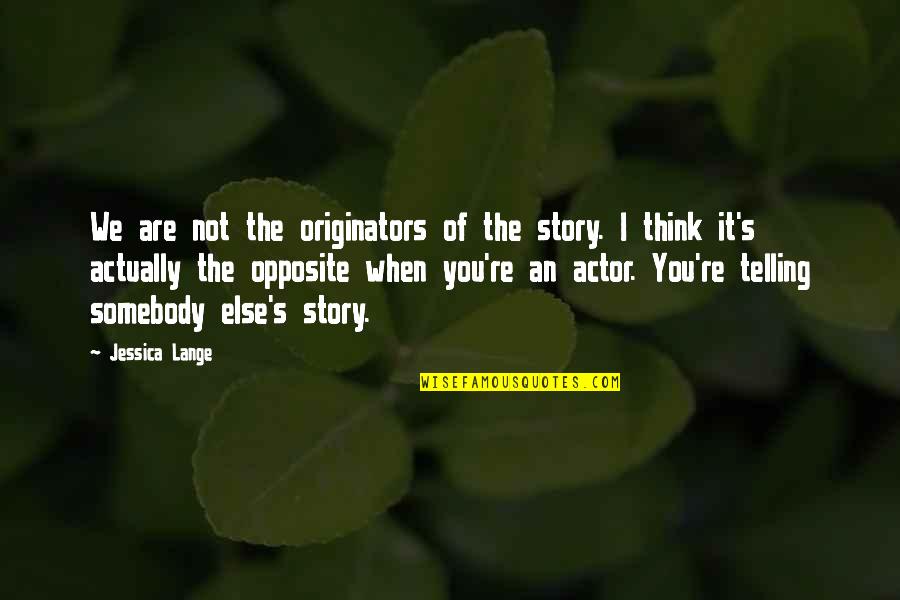 Ur Eyes Quotes By Jessica Lange: We are not the originators of the story.