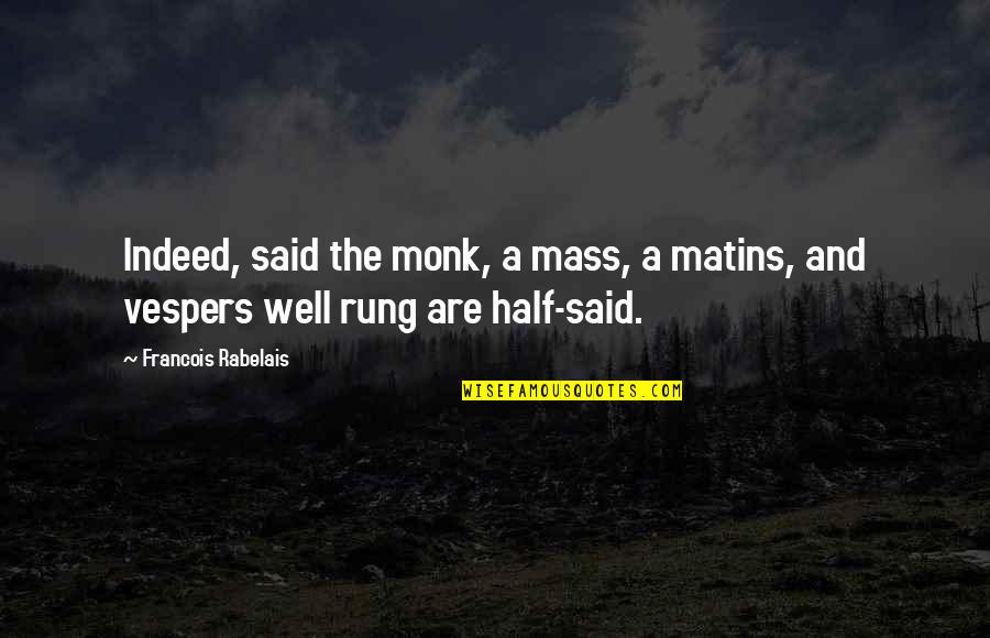Ur Loss Quotes By Francois Rabelais: Indeed, said the monk, a mass, a matins,