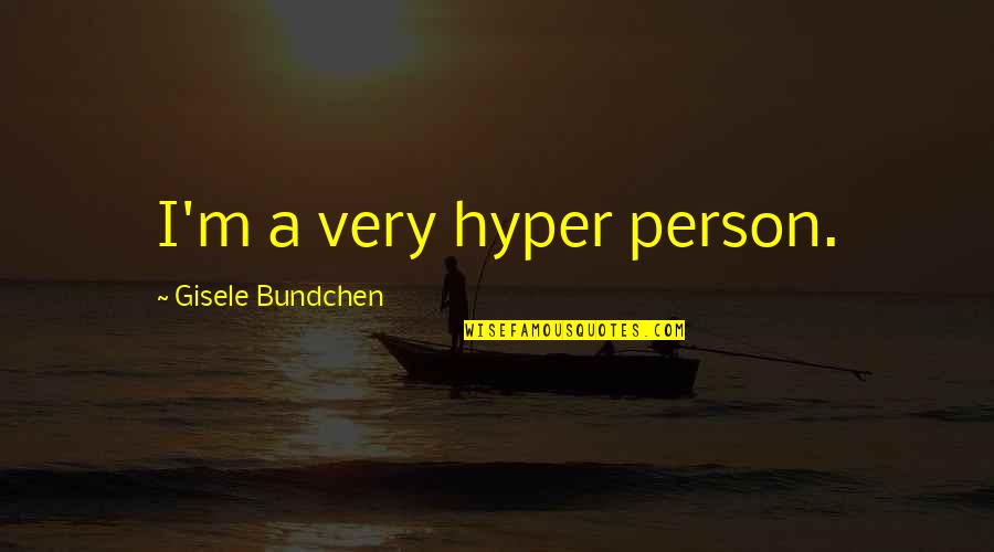 Ur Loss Quotes By Gisele Bundchen: I'm a very hyper person.