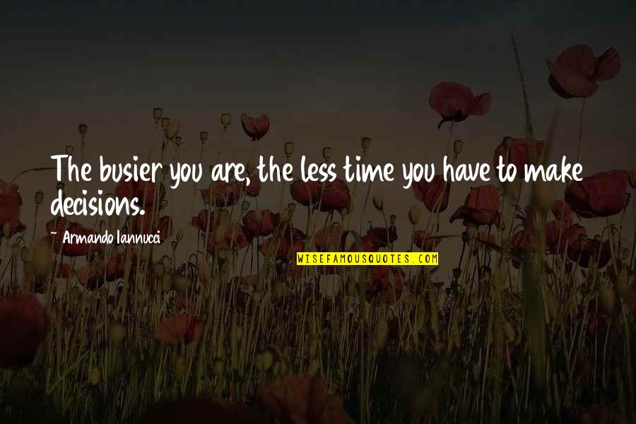Ur My Life Quotes By Armando Iannucci: The busier you are, the less time you