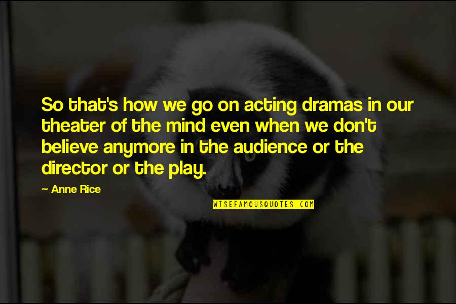 Ur My Other Half Quotes By Anne Rice: So that's how we go on acting dramas