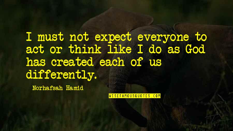 Ur My Other Half Quotes By Norhafsah Hamid: I must not expect everyone to act or