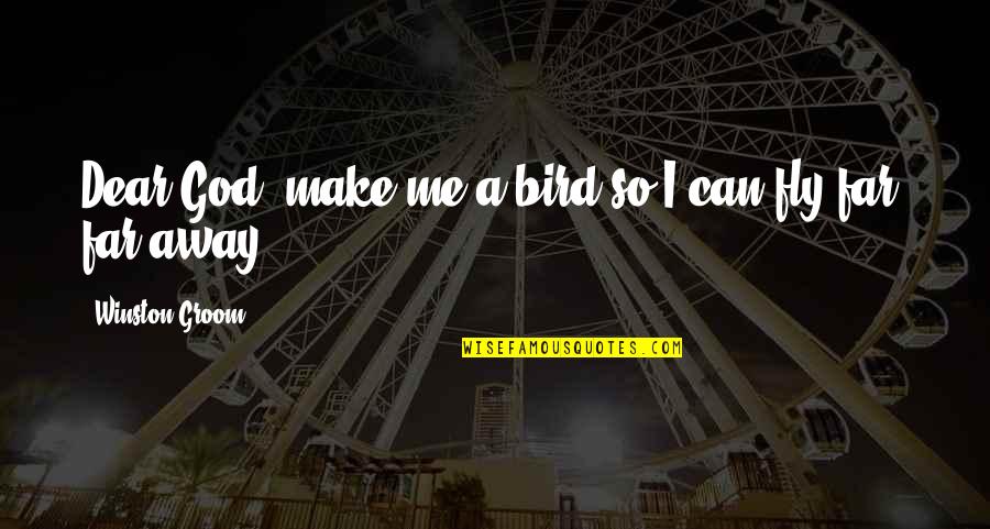 Ur Self Quotes By Winston Groom: Dear God, make me a bird so I