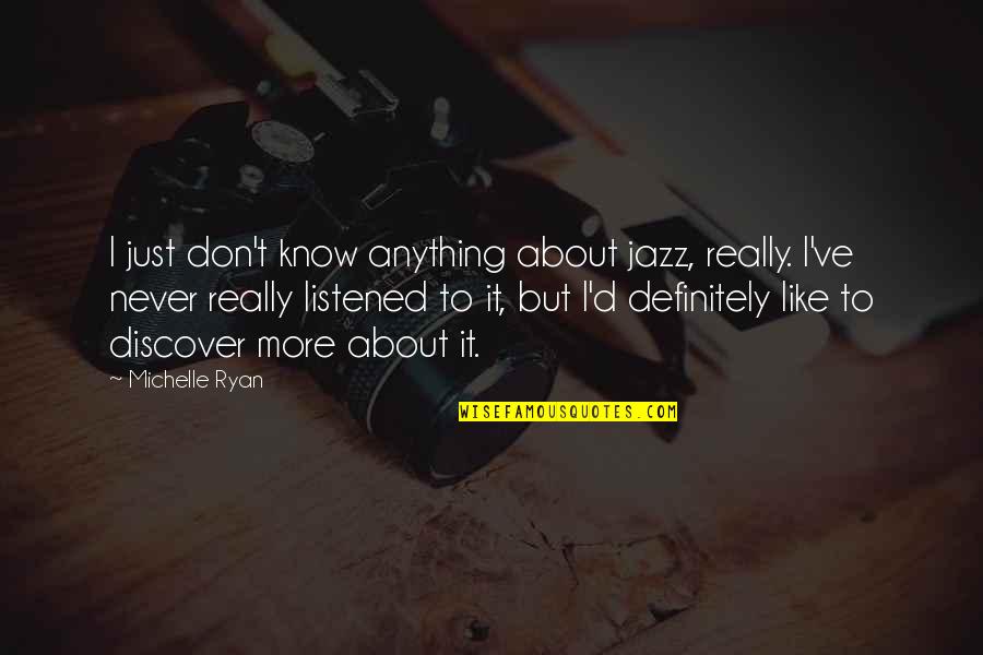 Ur So Amazing Quotes By Michelle Ryan: I just don't know anything about jazz, really.