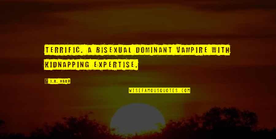 Uracyst Quotes By J.R. Ward: Terrific. A bisexual dominant vampire with kidnapping expertise.