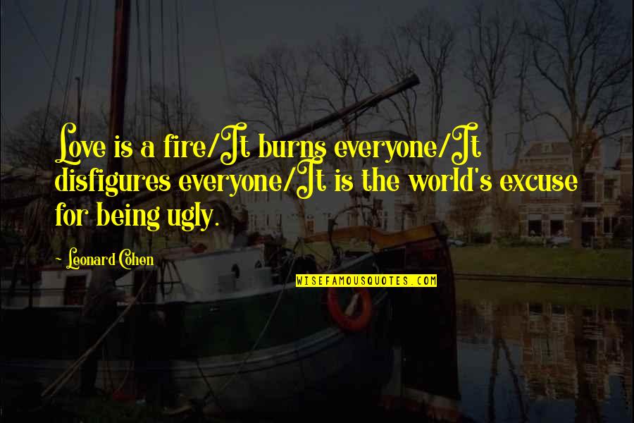 Uradaka Quotes By Leonard Cohen: Love is a fire/It burns everyone/It disfigures everyone/It