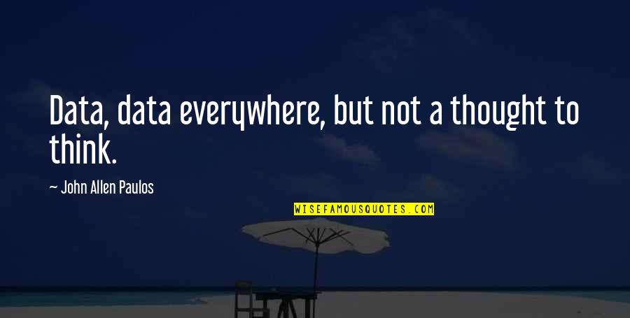 Uradi Me Izrada Quotes By John Allen Paulos: Data, data everywhere, but not a thought to Uradi Me Izrada Quotes By John Allen Paulos: Data, data everywhere, but not a thought to