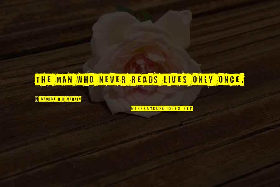 Urafiki Ni Quotes By George R R Martin: The man who never reads lives only once. Urafiki Ni Quotes By George R R Martin: The man who never reads lives only once.