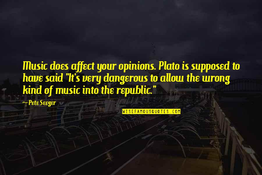 Urafiki Textile Quotes By Pete Seeger: Music does affect your opinions. Plato is supposed