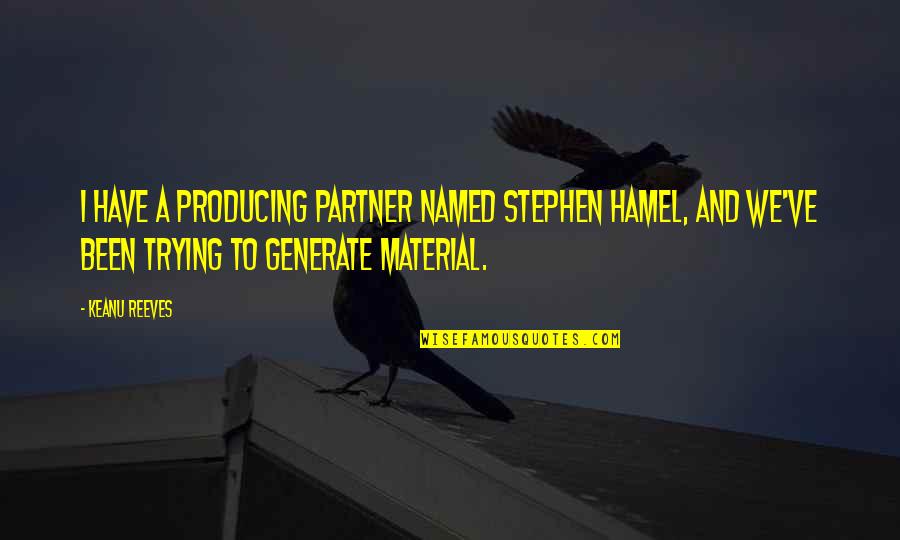 Uragani Natyror Quotes By Keanu Reeves: I have a producing partner named Stephen Hamel, Uragani Natyror Quotes By Keanu Reeves: I have a producing partner named Stephen Hamel,