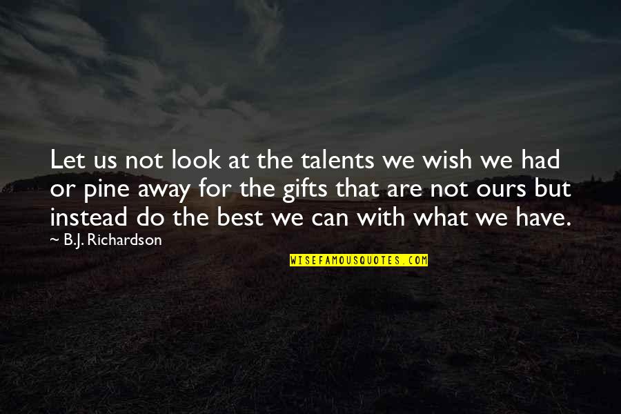 Uragano Dahon Quotes By B.J. Richardson: Let us not look at the talents we Uragano Dahon Quotes By B.J. Richardson: Let us not look at the talents we