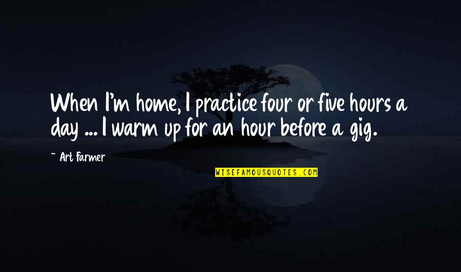 Uragon Quotes By Art Farmer: When I'm home, I practice four or five