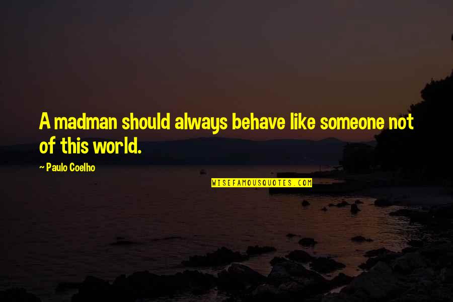 Uragon Quotes By Paulo Coelho: A madman should always behave like someone not
