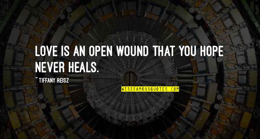 Uraima Quotes By Tiffany Reisz: Love is an open wound that you hope Uraima Quotes By Tiffany Reisz: Love is an open wound that you hope