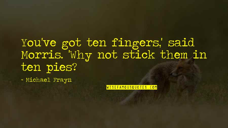 Urakan Adalah Quotes By Michael Frayn: You've got ten fingers,' said Morris. 'Why not