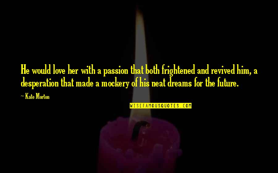 Urakan Karate Quotes By Kate Morton: He would love her with a passion that Urakan Karate Quotes By Kate Morton: He would love her with a passion that