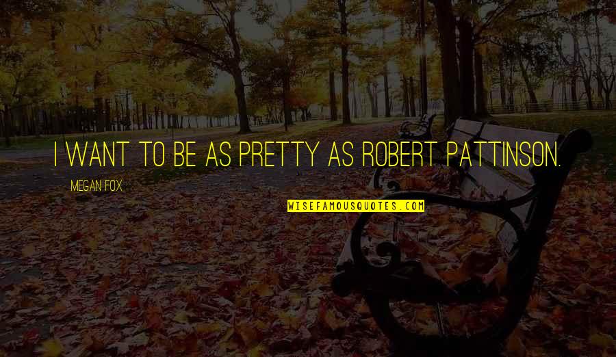 Urakan Karate Quotes By Megan Fox: I want to be as pretty as Robert Urakan Karate Quotes By Megan Fox: I want to be as pretty as Robert
