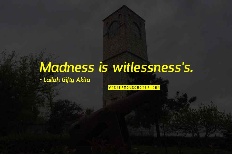 Ural Quotes By Lailah Gifty Akita: Madness is witlessness's.
