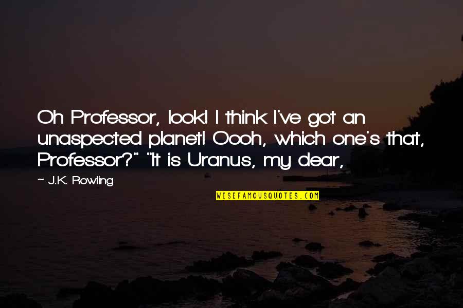 Uranus Quotes By J.K. Rowling: Oh Professor, look! I think I've got an