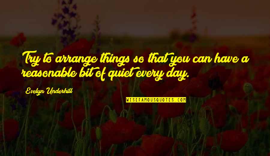 Urasc Oamenii Quotes By Evelyn Underhill: Try to arrange things so that you can