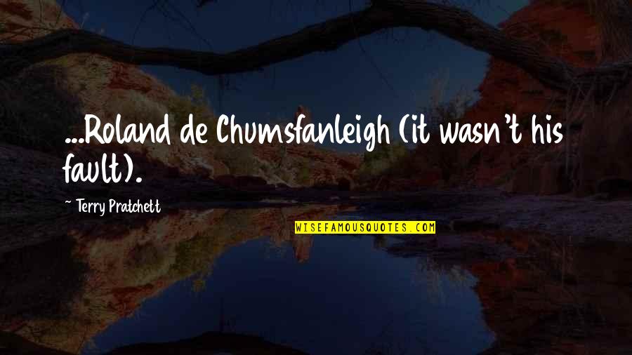 Urashima Kotetsu Quotes By Terry Pratchett: ...Roland de Chumsfanleigh (it wasn't his fault). Urashima Kotetsu Quotes By Terry Pratchett: ...Roland de Chumsfanleigh (it wasn't his fault).