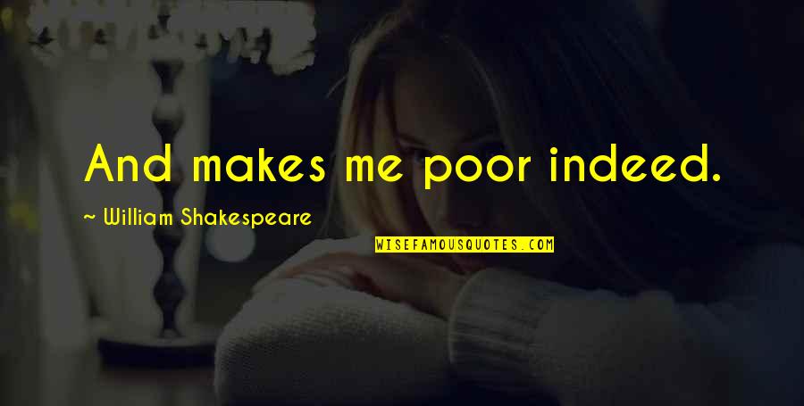 Urashima Kotetsu Quotes By William Shakespeare: And makes me poor indeed. Urashima Kotetsu Quotes By William Shakespeare: And makes me poor indeed.