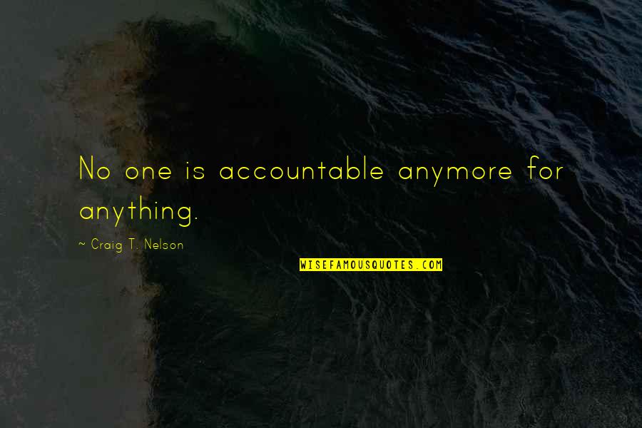 Urashimasakatasen Quotes By Craig T. Nelson: No one is accountable anymore for anything. Urashimasakatasen Quotes By Craig T. Nelson: No one is accountable anymore for anything.